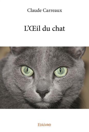 Couverture du livre « L'oeil du chat » de Claude Carreaux aux éditions Edilivre
