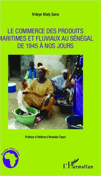 Couverture du livre « Le commerce des produits maritimes et fluviaux au Sénégal de 1945 à nos jours » de Maty Sene N'Deye aux éditions L'harmattan