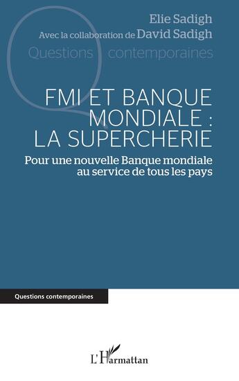 Couverture du livre « FMI et banque mondiale : la supercherie, pour une nouvelle banque mondiale au service de tous les pays » de Elie Sadigh et David Sadigh aux éditions L'harmattan