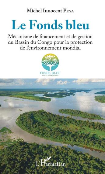 Couverture du livre « Le fonds bleu ; mécanisme de financement et de gestion du bassin du Congo pour la protection de l'environnement mondial » de Michel Innocent Peya aux éditions L'harmattan