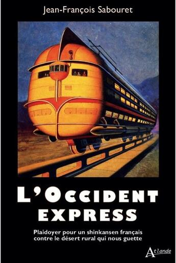 Couverture du livre « L'occident express : plaidoyer pour un shinkansen français contre le désert rural qui nous guette » de Jean-Francois Sabouret aux éditions Atlande Editions