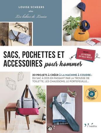 Couverture du livre « Sacs, pochettes et accessoires pour hommes ; 20 projets à créer à la machine à coudre » de Louise Scheers aux éditions L'inedite