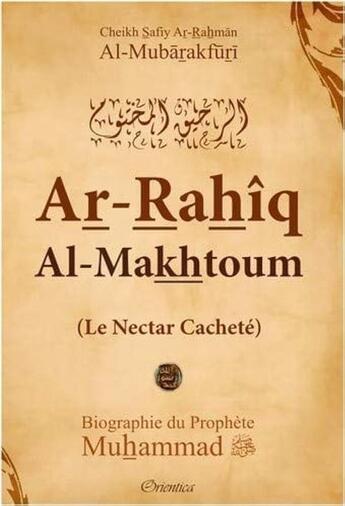 Couverture du livre « Le nectar cacheté ; ar-rahiq al-makhtoum ; biographie du prophète Muhammad » de Safiyyu Ar-Rahman Al-Mubarakfuri aux éditions Orientica