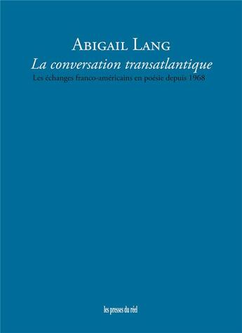 Couverture du livre « La conversation transatlantique ; les échanges franco-américains en poésie depuis 1968 » de Abigail Lang aux éditions Les Presses Du Reel