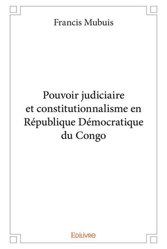 Couverture du livre « Pouvoir judiciaire et constitutionnalisme en République Démocratique du Congo » de Mubuis Francis aux éditions Edilivre