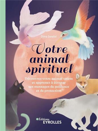 Couverture du livre « Votre animal spirituel : découvrez votre animal totem et apprenez à écouter ses messages de guidance » de Dina Saalisi aux éditions Eyrolles