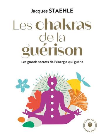 Couverture du livre « Les chakras de la guérison : les grands secrets de l'énergie qui guérit » de Jacques Staehle aux éditions Marabout