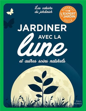 Couverture du livre « Les cahiers du jardinier : jardiner avec la lune et autres soins naturels » de Paul Ferris aux éditions Marabout