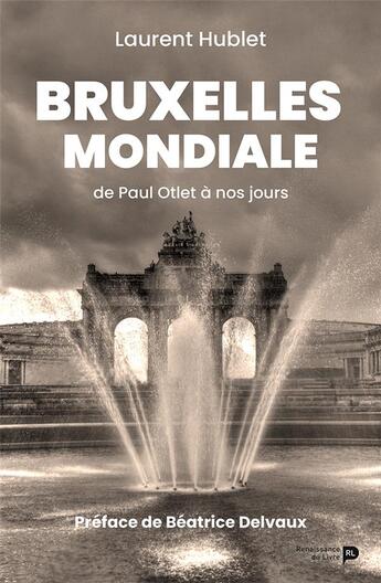 Couverture du livre « Bruxelles mondiale : de Paul Otlet à nos jours » de Laurent Hublet aux éditions Renaissance Du Livre