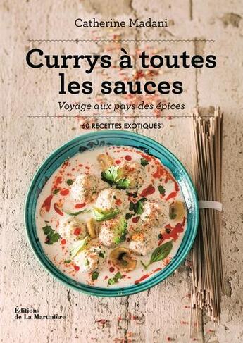 Couverture du livre « Currys à toutes les sauces ; voyage aux pays des épices : 60 recettes exotiques » de Catherine Madani aux éditions La Martiniere