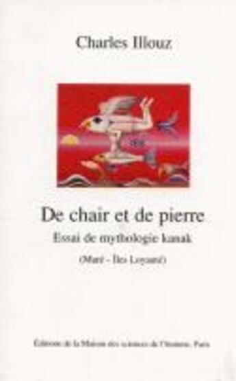 Couverture du livre « De chair et de pierre : Essai de mythologie kanak (Maré - Àles Loyauté) » de Charles Illouz aux éditions Maison Des Sciences De L'homme