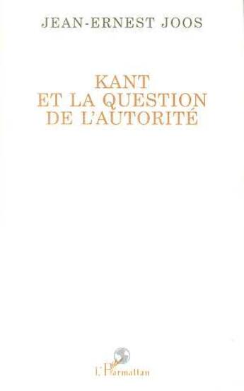 Couverture du livre « Kant et la question de l'autorite » de Jean-Ernest Joos aux éditions L'harmattan