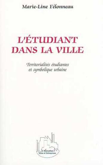 Couverture du livre « L'etudiant dans la ville - territorialites etudiantes et symbolique urbaine » de Marie-Line Felonneau aux éditions L'harmattan