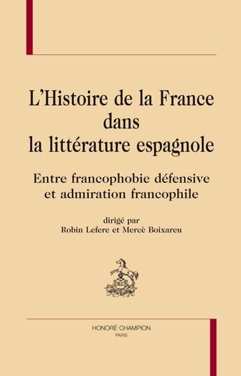 Couverture du livre « L'histoire de France dans la littérature espagnole ; entre francophobie défensive et admiration francophile » de  aux éditions Honore Champion