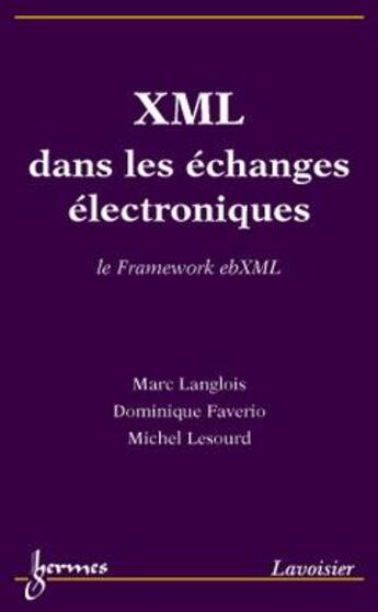 Couverture du livre « XML dans les échanges électroniques ; le framework ebXML » de Marc Langlois et Michel Lesourd et Dominique Faverio aux éditions Hermes Science Publications