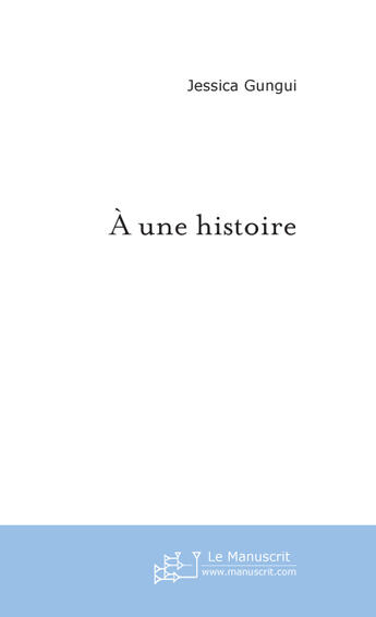 Couverture du livre « A une histoire » de Jessica Gungui aux éditions Le Manuscrit