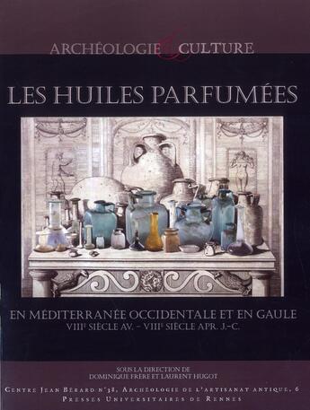 Couverture du livre « Les huiles parfumées ; en Méditerranée occidentale et en Gaule, VIIIe siècle av.-VIIIe siècle apr. J.-C. » de Dominique Frere et Laurent Hugot aux éditions Pu De Rennes