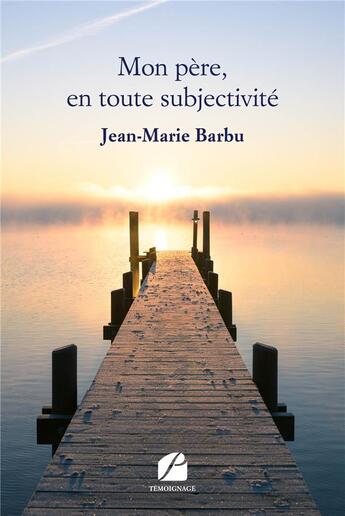 Couverture du livre « Mon père, en toute subjectivité » de Jean-Marie Barbu aux éditions Editions Du Panthéon