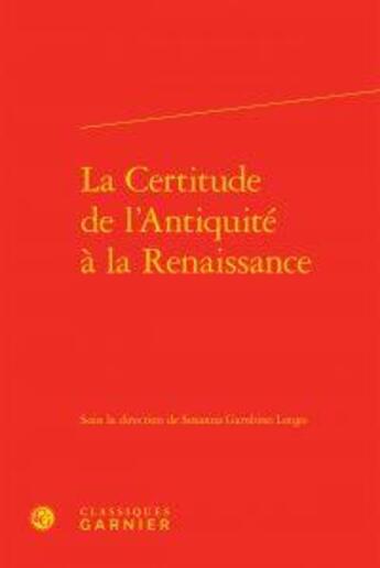 Couverture du livre « La certitude de l'Antiquité à la Renaissance » de  aux éditions Classiques Garnier