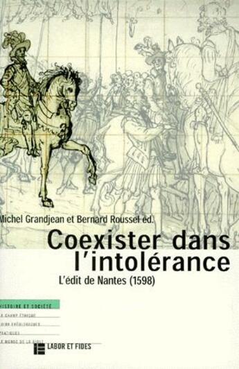 Couverture du livre « Coexister dans l'intolérance ; l'édit de Nantes (1598) » de Bernard Roussel et Michel Grandjean aux éditions Labor Et Fides