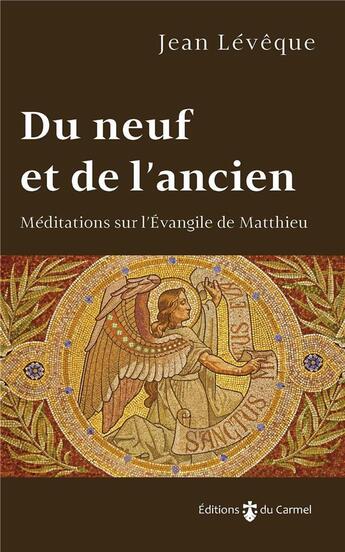 Couverture du livre « Du neuf et de l'ancien ; méditations sur l'Evangile de Matthieu » de Jean Leveque aux éditions Carmel