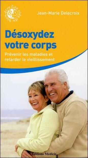 Couverture du livre « Désoxydez votre corps ; prévenir les maladies et retarder le vieillissement » de Jean-Marie Delecroix aux éditions Medicis