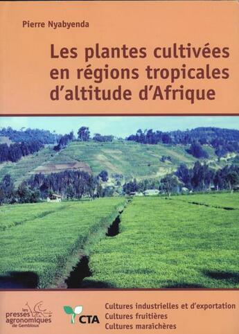 Couverture du livre « Les plantes cultivées en régions tropicales d'altitude d'afrique t.2 ; cultures industrielles » de Pierre Nyabyenda aux éditions Presses Agronomiques Gembloux