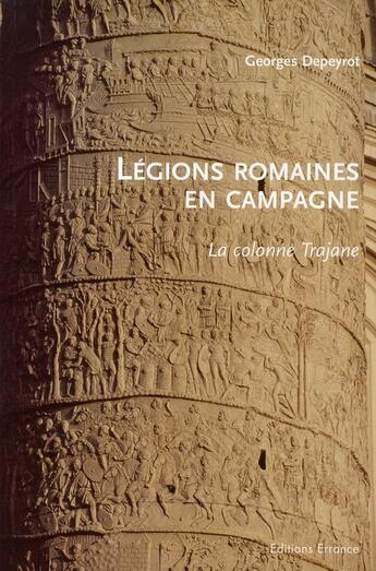 Couverture du livre « Légions romaines en campagne ; la colonne trajane » de Georges Depeyrot aux éditions Errance