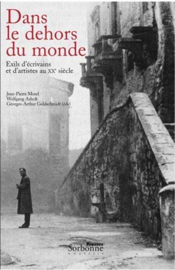 Couverture du livre « Dans le dehors du monde ; exils d'écrivains et d'artistes au XX siècle » de Jean-Pierre Morel et Georges-Arthur Goldschmidt et Wolfgang Asholt aux éditions Presses De La Sorbonne Nouvelle