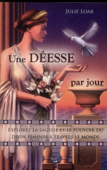 Couverture du livre « Une déesse par jour ; explorez la sagesse et le pouvoir du divin féminin à travers le monde » de Julie Loar aux éditions Ada