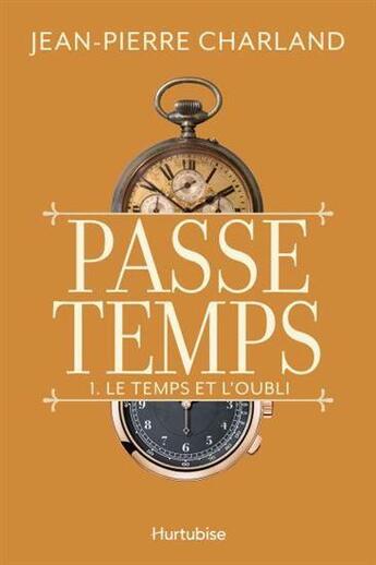 Couverture du livre « Passe-temps t.1 : le temps et l'oubli » de Jean-Pierre Charland aux éditions Hurtubise