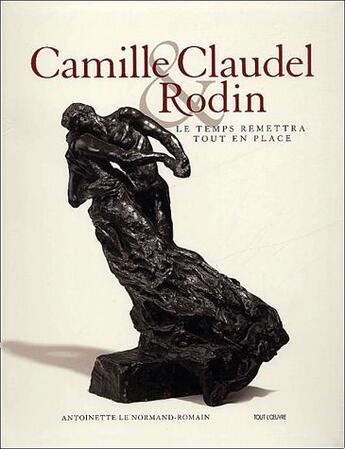 Couverture du livre « Camille Claudel & Rodin ; le temps remettra tout en place » de Antoinette Le Normand-Romain aux éditions Musee Rodin