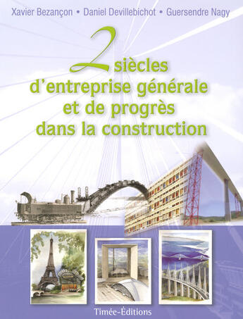 Couverture du livre « 2 siècles d'entreprise générale et de progrès dans la construction » de Daniel Devillebichot et Guersendre Nagy et Xavier Bezancon aux éditions Timee