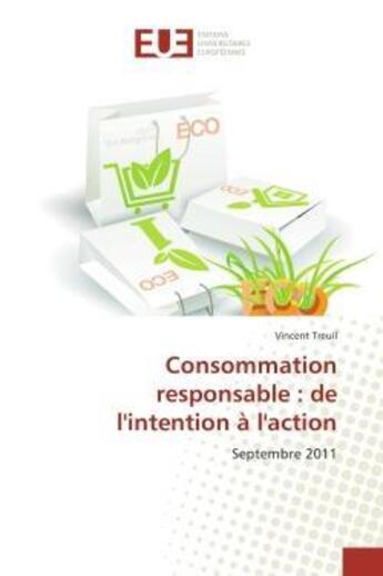 Couverture du livre « Consommation responsable : de l'intention a l'action - septembre 2011 » de Treuil Vincent aux éditions Editions Universitaires Europeennes