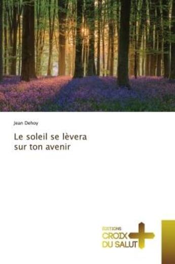 Couverture du livre « Le soleil se lèvera sur ton avenir » de Jean Dehoy aux éditions Croix Du Salut