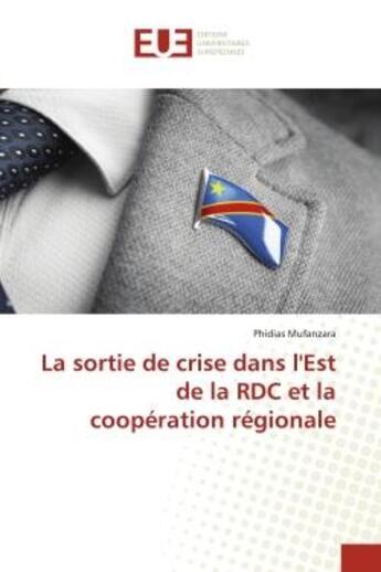 Couverture du livre « La sortie de crise dans l'est de la rdc et la cooperation regionale » de Mufanzara Phidias aux éditions Editions Universitaires Europeennes