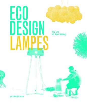 Couverture du livre « Eco design ; lampes » de Ivy Liu et Jian Wong aux éditions Promopress