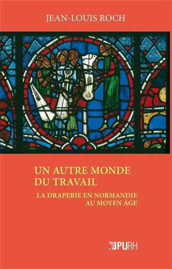 Couverture du livre « Un autre monde du travail ; la draperie en Normandie au Moyen Age » de Jean-Louis Roch aux éditions Presses Universitaires De Rouen Et Du Havre