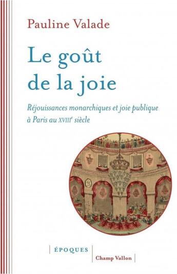 Couverture du livre « Le goût de la joie ; réjouissances monarchiques et joie publique à Paris au XVIIIe siècle » de Pauline Valade aux éditions Champ Vallon