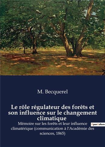 Couverture du livre « Le rôle régulateur des forêts et son influence sur le changement climatique : Mémoire sur les forêts et leur influence climatérique (communication à l'Académie des sciences, 1865) » de Becquerel M. aux éditions Shs Editions