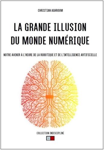 Couverture du livre « La grande illusion du monde numérique : Notre avenir à l'heure de la robotique et de l'intelligence artificielle » de Christian Aghroum aux éditions Va Press