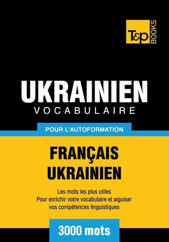 Couverture du livre « Vocabulaire Français-Ukrainien pour l'autoformation - 3000 mots » de Andrey Taranov aux éditions T&p Books