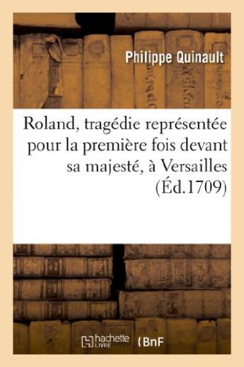 Couverture du livre « Roland, tragedie representee pour la premiere fois devant sa majeste, a versailles - , le huitieme j » de Philippe Quinault aux éditions Hachette Bnf