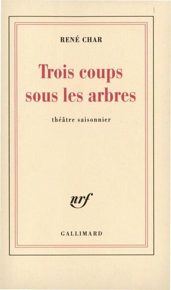 Couverture du livre « Trois coups sous les arbres : théâatre saisonnier » de René Char aux éditions Gallimard