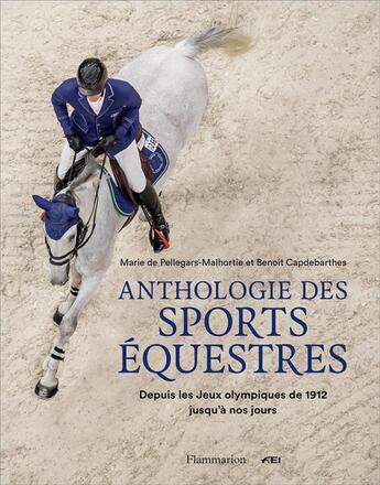 Couverture du livre « Anthologie des sports équestres : depuis les jeux olympiques de 1912 jusqu'à nos jours » de Marie De Pellegars-Malhortie et Benoit Capdebarthes aux éditions Flammarion