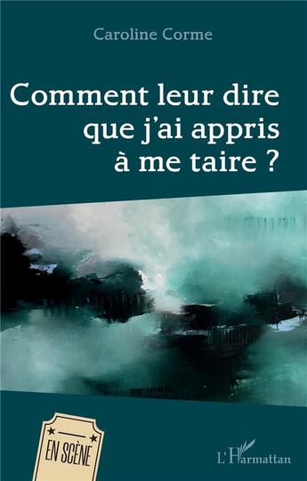 Couverture du livre « Comment leur dire que j'ai appris à me taire ? » de Caroline Corme aux éditions L'harmattan