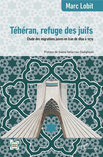 Couverture du livre « Téhéran, refuge des juifs : étude des migrations juives en Iran de 1890 à 1979 » de Marc Lobit aux éditions L'harmattan