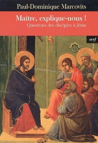 Couverture du livre « Maître, explique-nous ! questions des disciples à Jésus » de Marcovits P D aux éditions Cerf