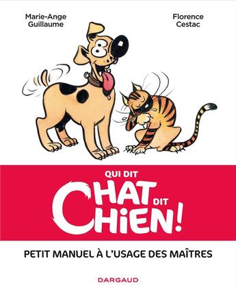 Couverture du livre « Qui dit chat dit chien ! petit manuel à l'usage des maîtres » de Marie-Ange Guillaume et Florence Cestac aux éditions Dargaud