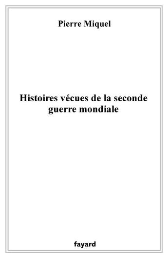 Couverture du livre « Histoires vécues de la seconde guerre mondiale » de Pierre Miquel aux éditions Fayard